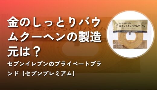 【セブンプレミアム】金のしっとりバウムクーヘンの製造元は？